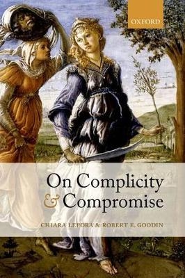 On Complicity and Compromise - Chiara Lepora, Robert E. Goodin