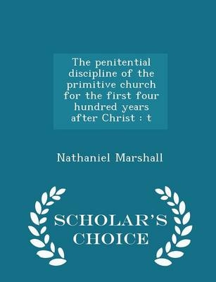 The Penitential Discipline of the Primitive Church for the First Four Hundred Years After Christ - Nathaniel Marshall