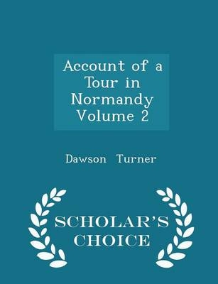 Account of a Tour in Normandy Volume 2 - Scholar's Choice Edition - Dawson Turner