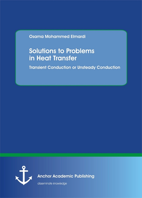 Solutions to Problems in Heat Transfer. Transient Conduction or Unsteady Conduction -  Osama Mohammed Elmardi