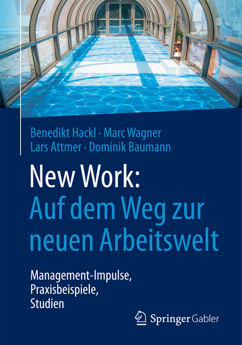 New Work: Auf dem Weg zur neuen Arbeitswelt - Benedikt Hackl, Marc Wagner, Lars Attmer, Dominik Baumann