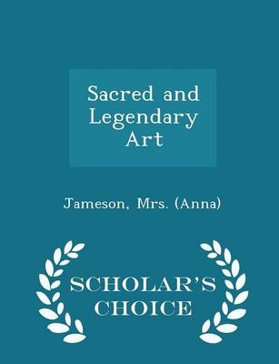 Sacred and Legendary Art - Scholar's Choice Edition - Jameson Mrs (Anna)