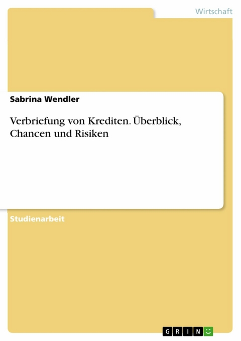 Verbriefung von Krediten. Überblick, Chancen und Risiken - Sabrina Wendler