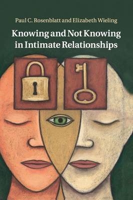 Knowing and Not Knowing in Intimate Relationships - Paul C. Rosenblatt, Elizabeth Wieling