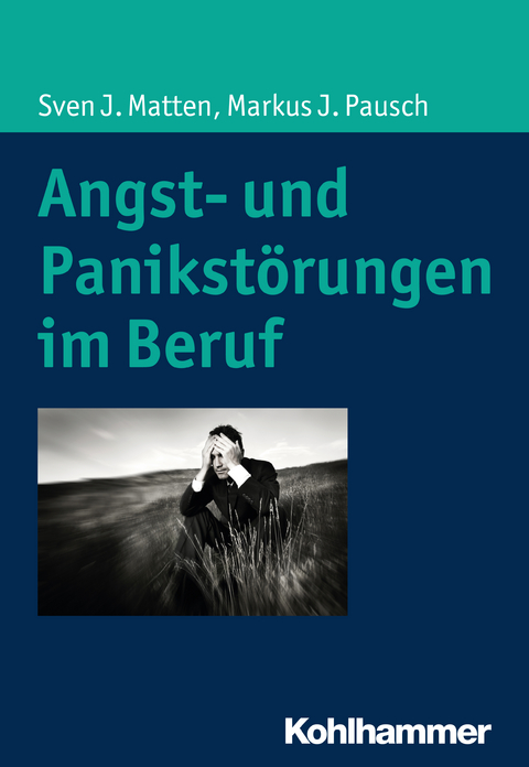 Angst- und Panikstörungen im Beruf - Sven J. Matten, Markus J. Pausch