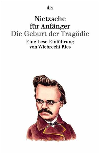 Nietzsche für Anfänger. Die Geburt der Tragödie aus dem Geiste der Musik - Wiebrecht Ries