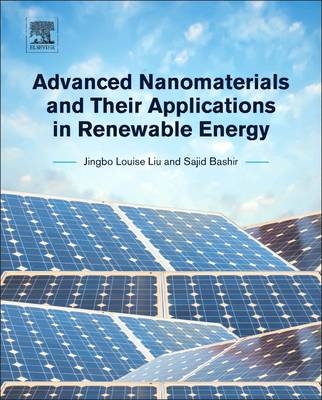 Advanced Nanomaterials and Their Applications in Renewable Energy - Jingbo Louise Liu, Sajid Bashir