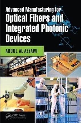 Advanced Manufacturing for Optical Fibers and Integrated Photonic Devices - Abdul Al-Azzawi