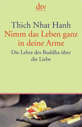 Nimm das Leben ganz in deine Arme - Thich Nhat Hanh