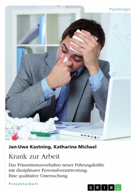 Krank zur Arbeit. Das Präsentismusverhalten neuer Führungskräfte mit disziplinarer Personalverantwortung - Jan-Uwe Kastning, Katharina Michael