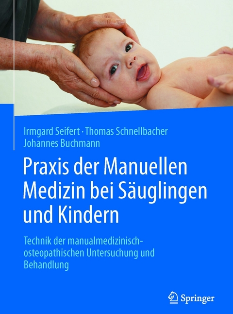 Praxis der Manuellen Medizin bei Säuglingen und Kindern -  Irmgard Seifert,  Thomas Schnellbacher,  Johannes Buchmann
