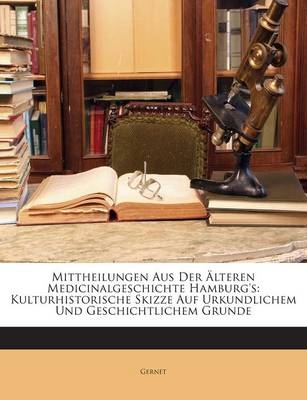 Mittheilungen Aus Der Alteren Medicinalgeschichte Hamburg's -  Gernet