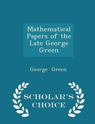 Mathematical Papers of the Late George Green - Scholar's Choice Edition - George Green