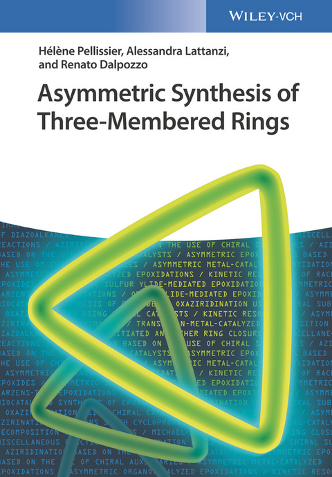 Asymmetric Synthesis of Three-Membered Rings - Hélène Pellissier, Alessandra Lattanzi, Renato Dalpozzo