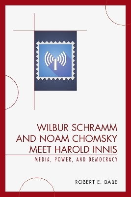 Wilbur Schramm and Noam Chomsky Meet Harold Innis - Robert E. Babe