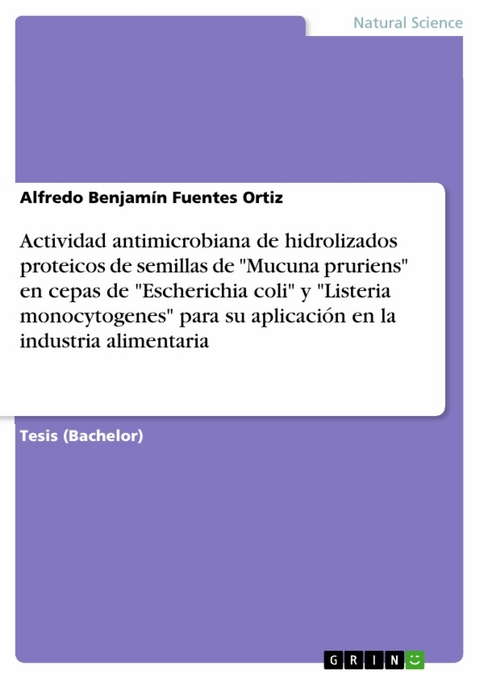 Actividad antimicrobiana de hidrolizados proteicos de semillas de "Mucuna pruriens" en cepas de "Escherichia coli" y "Listeria monocytogenes" para su aplicación en la industria alimentaria - Alfredo Benjamín Fuentes Ortiz