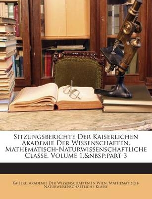 Sitzungsberichte Der Kaiserlichen Akademie Der Wissenschaften. Mathematisch-Naturwissenschaftliche Classe, Volume 1, Part 3 - 