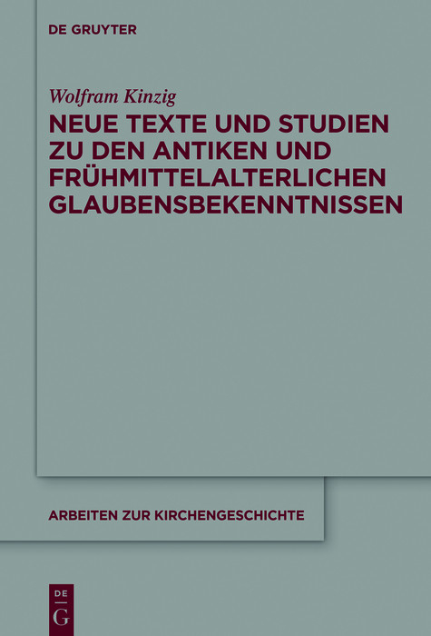 Neue Texte und Studien zu den antiken und frühmittelalterlichen Glaubensbekenntnissen -  Wolfram Kinzig