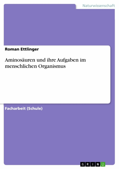 Aminosäuren und ihre Aufgaben im menschlichen Organismus - Roman Ettlinger