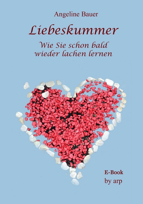 Liebeskummer - Wie Sie schon bald wieder lachen lernen - Angeline Bauer