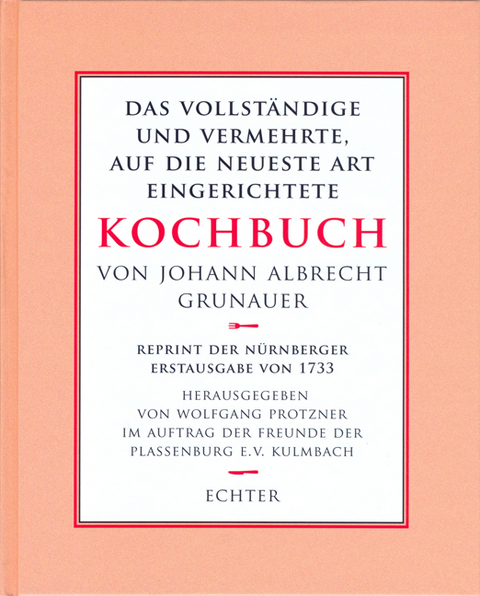 Das vollständige und vermehrte, auf die neueste Art eingerichtete Kochbuch - Johann A Grunauer