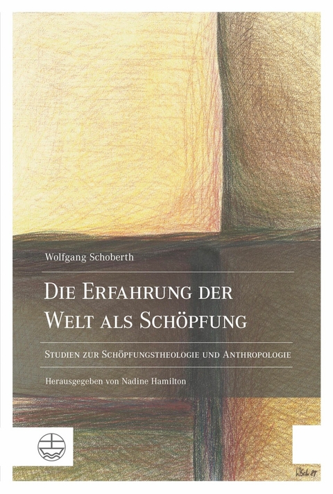 Die Erfahrung der Welt als Schöpfung - Wolfgang Schoberth