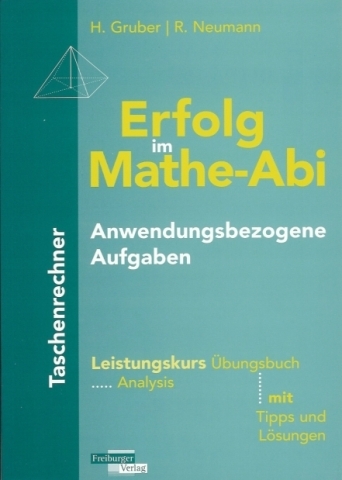 Erfolg im Mathe-Abi Anwendungsbezogene Aufgaben Taschenrechner Leistungskurs - Helmut Gruber, Robert Neumarr