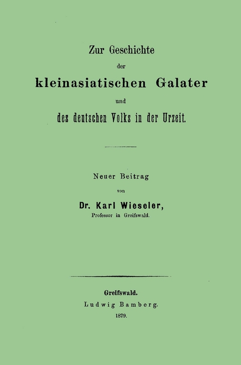 Zur Geschichte der kleinasiatischen Galater und des deutschen Volks in der Urzeit. Neuer Beitrag - Karl Wieseler