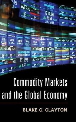 Commodity Markets and the Global Economy - Blake C. Clayton