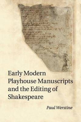 Early Modern Playhouse Manuscripts and the Editing of Shakespeare - Paul Werstine