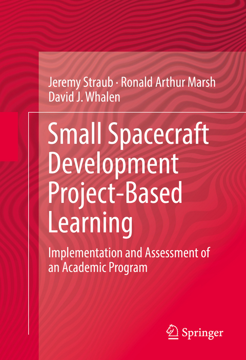 Small Spacecraft Development Project-Based Learning - Jeremy Straub, Ronald Arthur Marsh, David J. Whalen