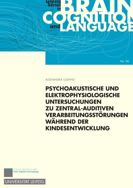 Psychoakustische und elektrophysiologische Untersuchungen zu zentral-auditiven Verarbeitungsstörungen während der Kindesentwicklung - Alexandra Ludwig