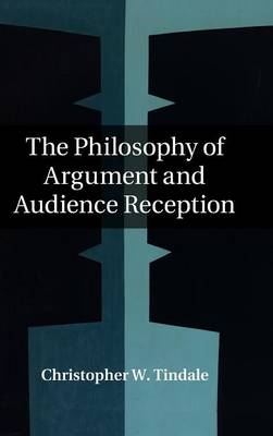 The Philosophy of Argument and Audience Reception - Christopher W. Tindale
