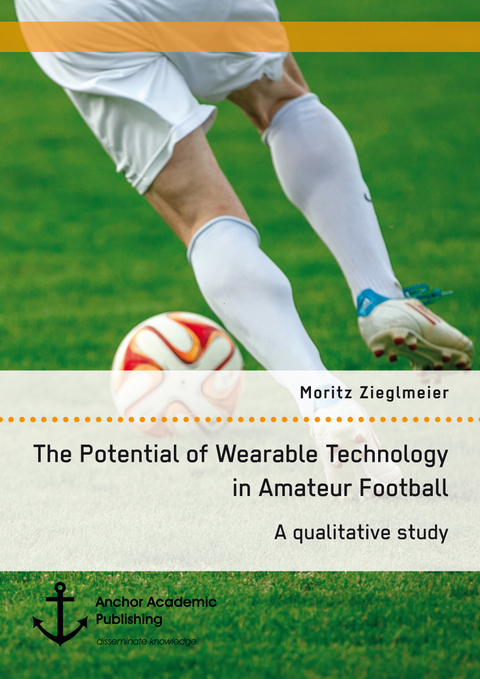 The Potential of Wearable Technology in Amateur Football. A qualitative study -  Moritz Zieglmeier