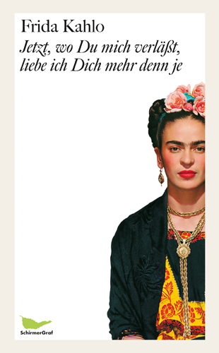 Jetzt, wo Du mich verläßt, liebe ich Dich mehr denn je - Frida Kahlo