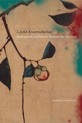 Destruction and Sorrow beneath the Heavens - László Krasznahorkai