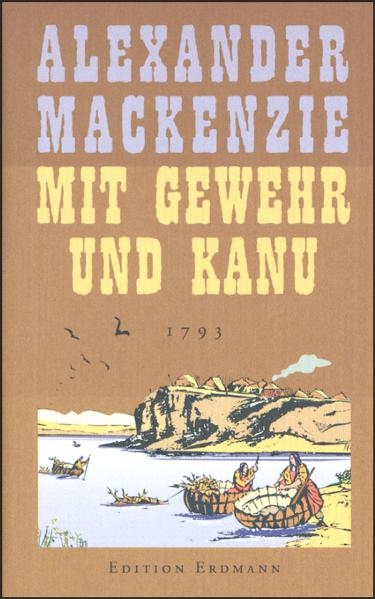 Mit Gewehr und Kanu - Alexander Mackenzie