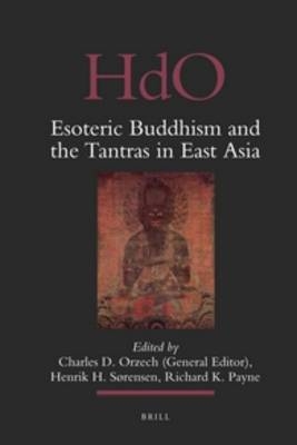Esoteric Buddhism and the Tantras in East Asia - Charles Orzech; Richard Payne; Henrik Sørensen