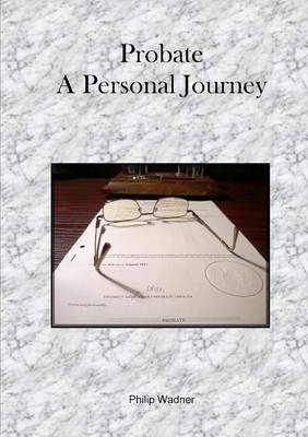 Probate - A Personal Journey - Philip Wadner