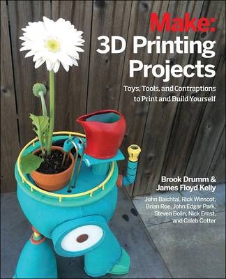 3D Printing Projects - Brook Drumm, James Floyd Kelly, Matt Stultz, Rick Winscot, John Edgar Park