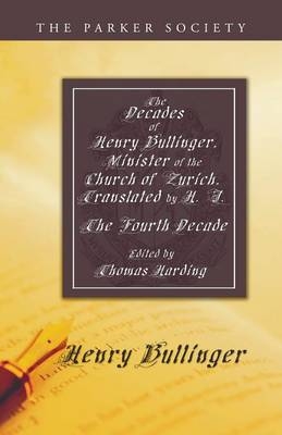 The Decades of Henry Bullinger, Minister of the Church of Zurich, Translated by H. I. - Henry Bullinger