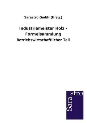 Industriemeister Holz - Formelsammlung -  Sarastro GmbH (Hrsg.)