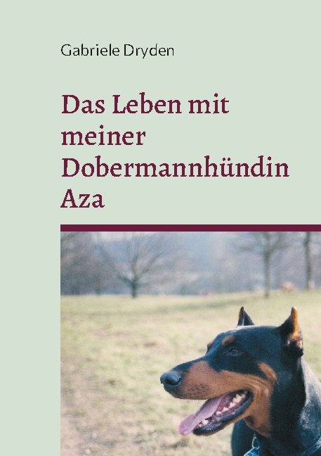 Das Leben mit meiner Dobermannhündin Aza - Gabriele Dryden