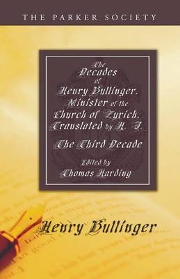 The Decades of Henry Bullinger, Minister of the Church of Zurich, Translated by H. I. - Henry Bullinger