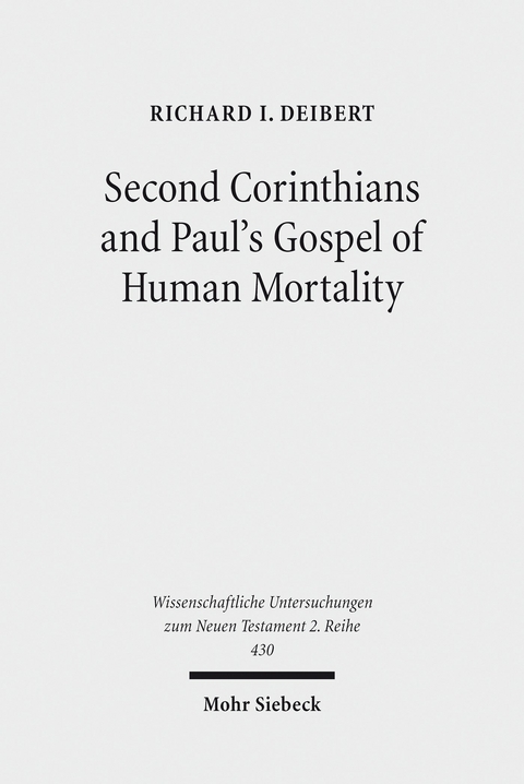 Second Corinthians and Paul's Gospel of Human Mortality -  Richard I. Deibert