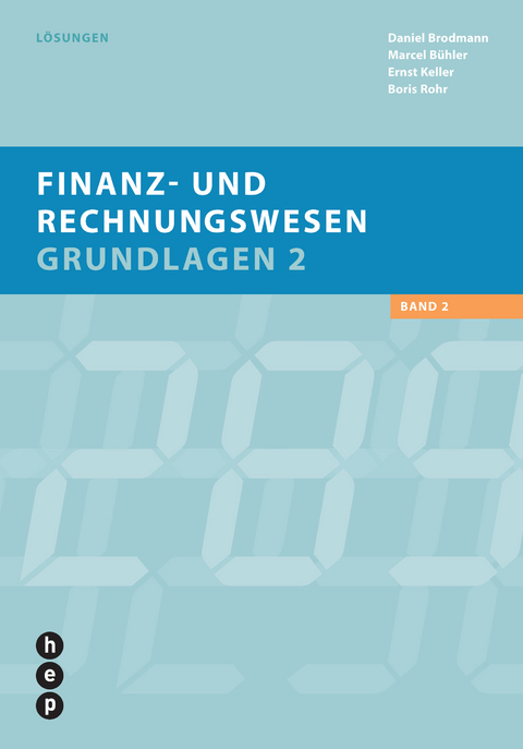 Finanz- und Rechnungswesen | Grundlagen 2, Lösungen - Daniel Brodmann, Marcel Bühler, Ernst Keller, Boris Rohr