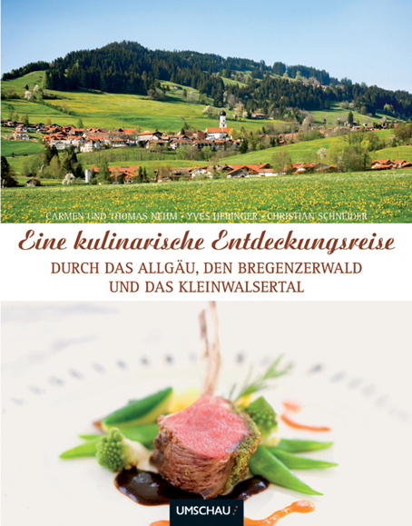 Eine kulinarische Entdeckungsreise durch das Allgäu, den Bregenzer Wald und das Kleinwalstertal - Carmen Nehm, Christian Schneider
