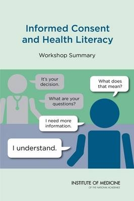 Informed Consent and Health Literacy -  Institute of Medicine,  Board on Population Health and Public Health Practice,  Roundtable on Health Literacy