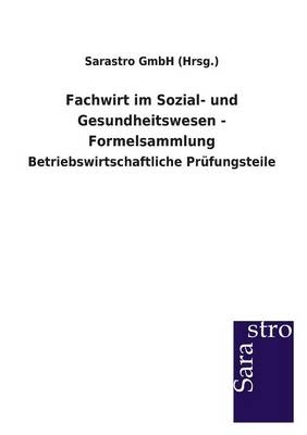 Fachwirt im Sozial- und Gesundheitswesen - Formelsammlung -  Sarastro GmbH (Hrsg.)