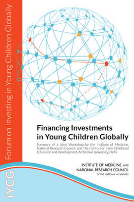 Financing Investments in Young Children Globally -  National Research Council,  Institute of Medicine,  Board on Global Health, Youth Board on Children  and Families,  Forum on Investing in Young Children Globally